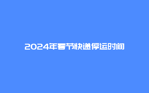 2024年春节快递停运时间