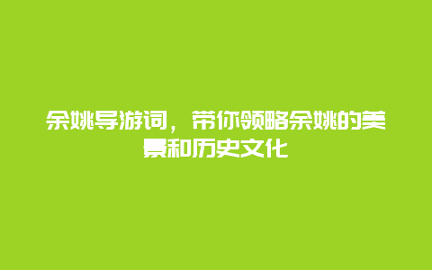 余姚导游词，带你领略余姚的美景和历史文化