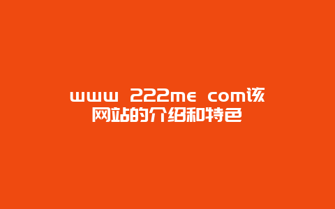 www 222me com该网站的介绍和特色