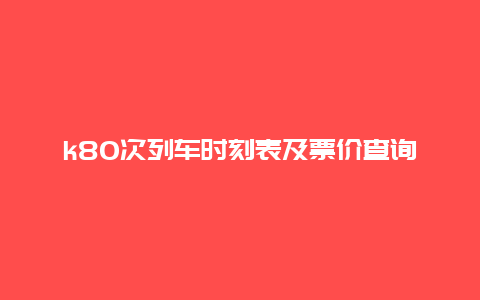 k80次列车时刻表及票价查询