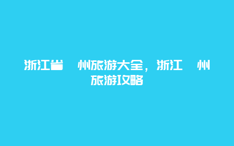 浙江省衢州旅游大全，浙江衢州旅游攻略