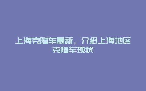 上海克隆车最新，介绍上海地区克隆车现状