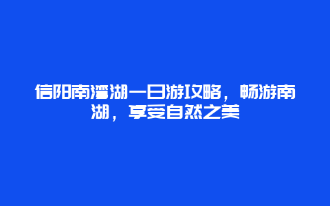 信阳南湾湖一日游攻略，畅游南湖，享受自然之美