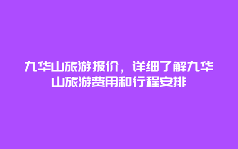 九华山旅游报价，详细了解九华山旅游费用和行程安排