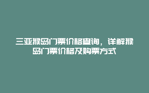 三亚猴岛门票价格查询，详解猴岛门票价格及购票方式