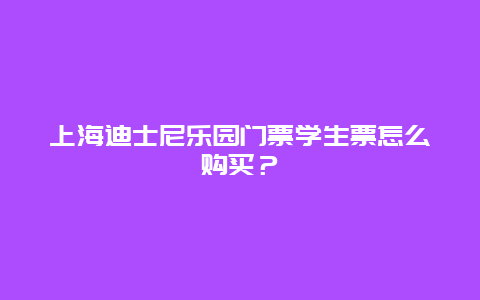 上海迪士尼乐园门票学生票怎么购买？