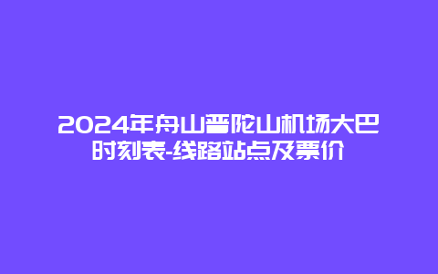 2024年舟山普陀山机场大巴时刻表-线路站点及票价