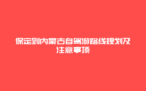 保定到内蒙古自驾游路线规划及注意事项