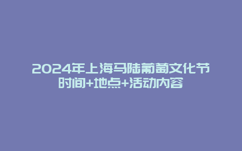 2024年上海马陆葡萄文化节时间+地点+活动内容