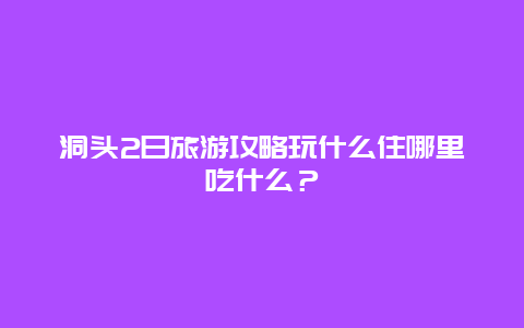 洞头2日旅游攻略玩什么住哪里吃什么？