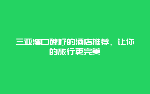 三亚湾口碑好的酒店推荐，让你的旅行更完美