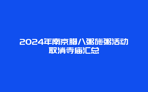 2024年南京腊八粥施粥活动取消寺庙汇总