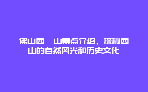 佛山西樵山景点介绍，探秘西樵山的自然风光和历史文化