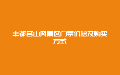 丰都名山风景区门票价格及购买方式