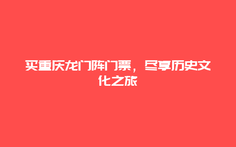 买重庆龙门阵门票，尽享历史文化之旅