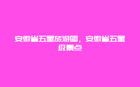 安徽省五星旅游图，安徽省五星级景点