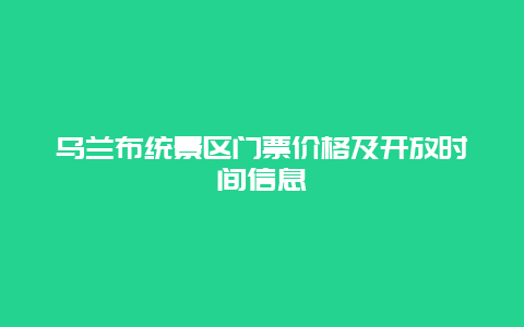 乌兰布统景区门票价格及开放时间信息