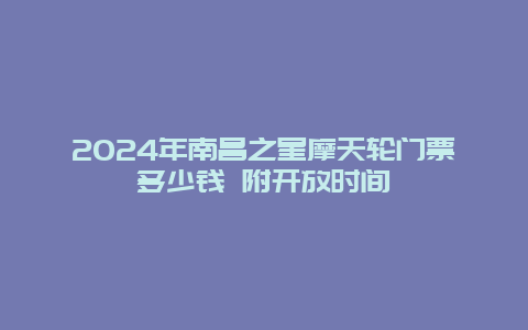 2024年南昌之星摩天轮门票多少钱 附开放时间