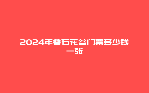 2024年叠石花谷门票多少钱一张