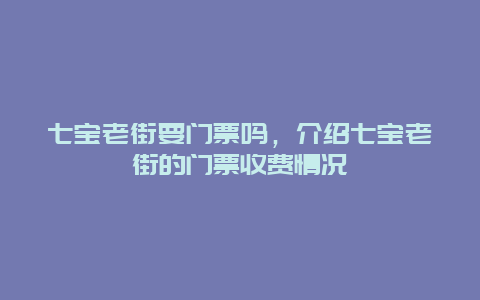 七宝老街要门票吗，介绍七宝老街的门票收费情况