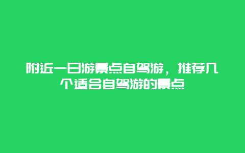 附近一日游景点自驾游，推荐几个适合自驾游的景点