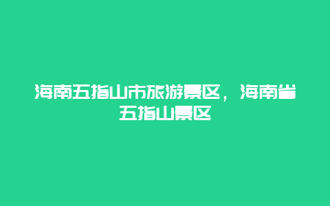 海南五指山市旅游景区，海南省五指山景区