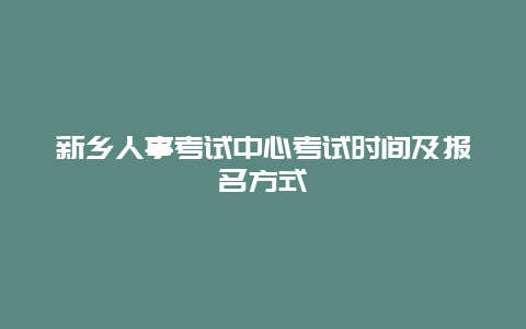 新乡人事考试中心考试时间及报名方式