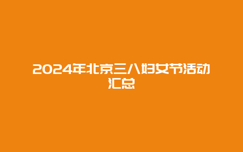 2024年北京三八妇女节活动汇总