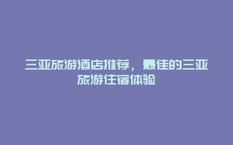 三亚旅游酒店推荐，最佳的三亚旅游住宿体验