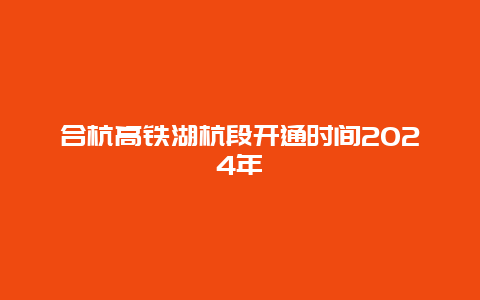 合杭高铁湖杭段开通时间2024年