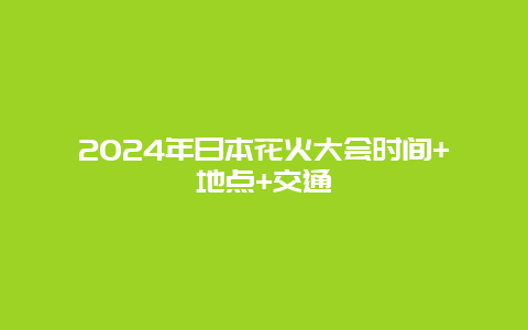 2024年日本花火大会时间+地点+交通