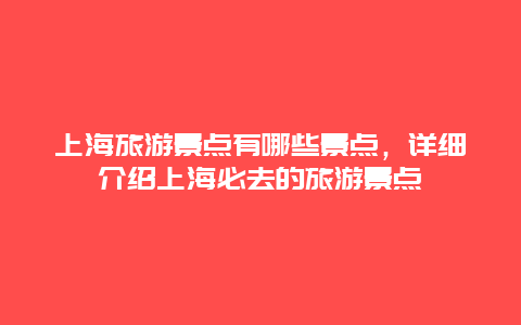 上海旅游景点有哪些景点，详细介绍上海必去的旅游景点