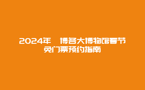 2024年淄博各大博物馆春节免门票预约指南