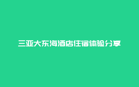 三亚大东海酒店住宿体验分享