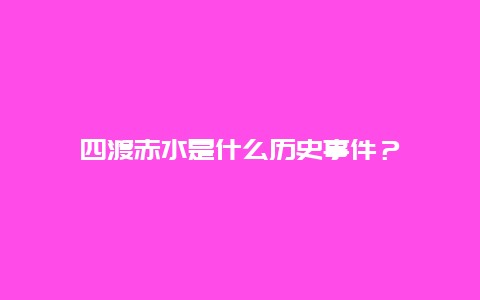 四渡赤水是什么历史事件？