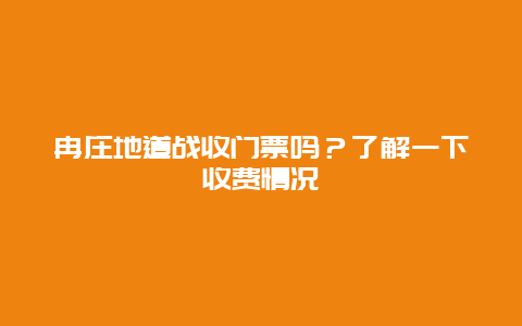 冉庄地道战收门票吗？了解一下收费情况