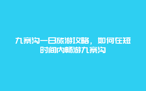 九寨沟一日旅游攻略，如何在短时间内畅游九寨沟