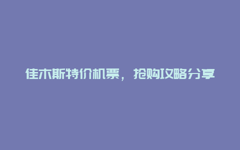 佳木斯特价机票，抢购攻略分享