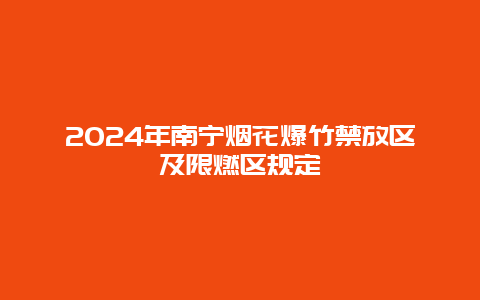 2024年南宁烟花爆竹禁放区及限燃区规定