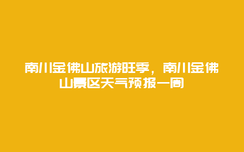 南川金佛山旅游旺季，南川金佛山景区天气预报一周