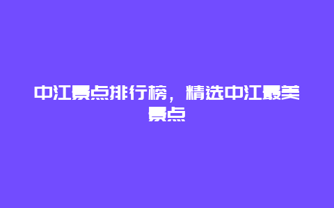 中江景点排行榜，精选中江最美景点