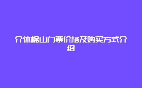 介休棉山门票价格及购买方式介绍