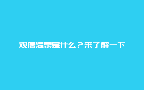 观唐温泉是什么？来了解一下