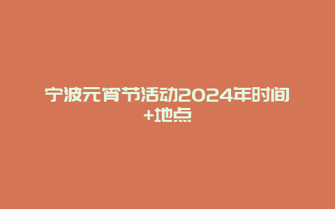 宁波元宵节活动2024年时间+地点