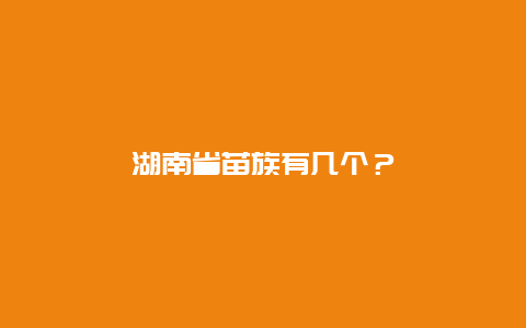 湖南省苗族有几个？