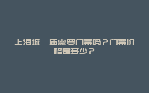 上海城隍庙需要门票吗？门票价格是多少？