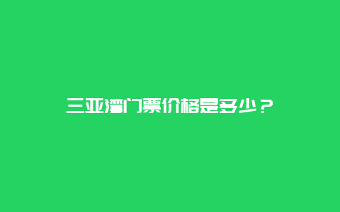 三亚湾门票价格是多少？