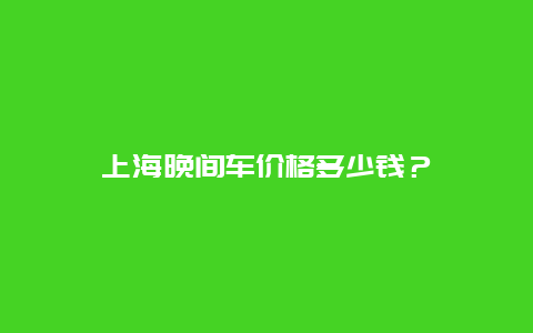 上海晚间车价格多少钱？