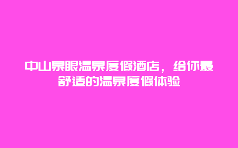 中山泉眼温泉度假酒店，给你最舒适的温泉度假体验