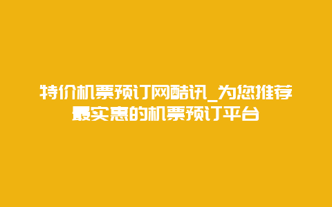 特价机票预订网酷讯_为您推荐最实惠的机票预订平台